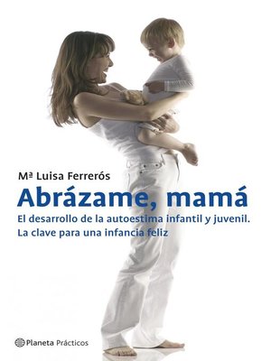 cover image of Abrázame, mamá. El desarrollo de la autoestima infantil y juvenil